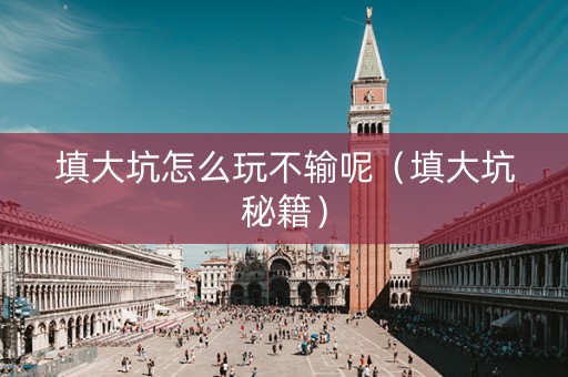 填大坑怎么玩不输呢（填大坑秘籍）
