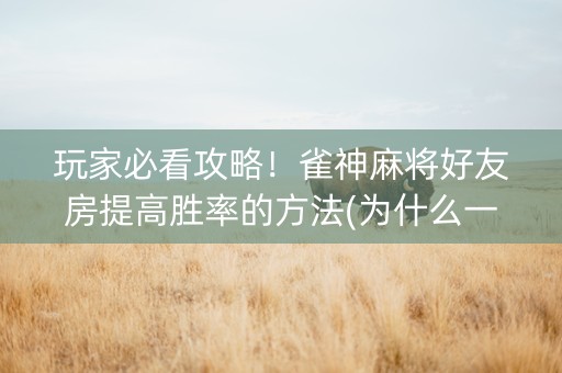 玩家必看攻略！雀神麻将好友房提高胜率的方法(为什么一直输)