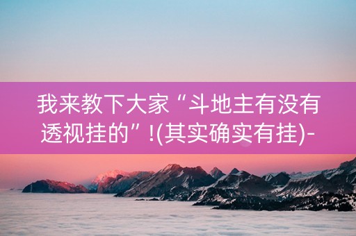 我来教下大家“斗地主有没有透视挂的”!(其实确实有挂)-知乎
