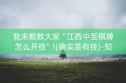 我来教教大家“江西中至棋牌怎么开挂”!(确实是有挂)-知乎