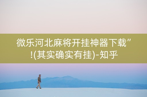 微乐河北麻将开挂神器下载”!(其实确实有挂)-知乎