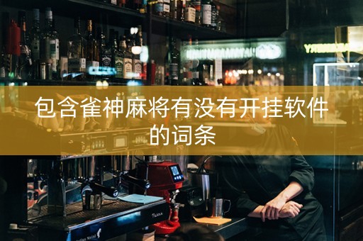 包含雀神麻将有没有开挂软件的词条