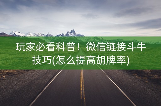 玩家必看科普！微信链接斗牛技巧(怎么提高胡牌率)