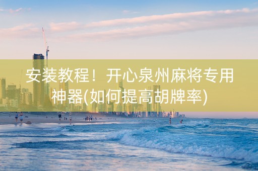 安装教程！开心泉州麻将专用神器(如何提高胡牌率)