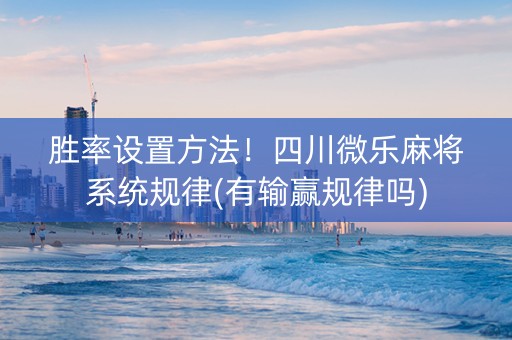胜率设置方法！四川微乐麻将系统规律(有输赢规律吗)