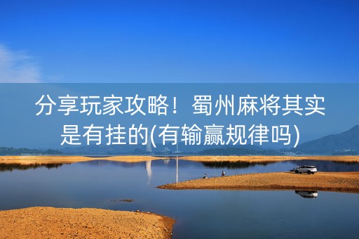 分享玩家攻略！蜀州麻将其实是有挂的(有输赢规律吗)
