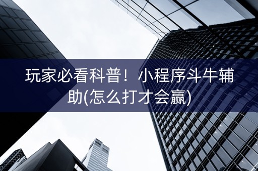玩家必看科普！小程序斗牛辅助(怎么打才会赢)