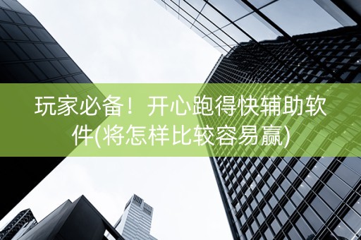 玩家必备！开心跑得快辅助软件(将怎样比较容易赢)