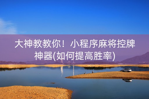 大神教教你！小程序麻将控牌神器(如何提高胜率)