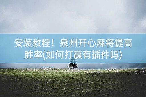 安装教程！泉州开心麻将提高胜率(如何打赢有插件吗)