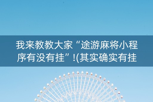 我来教教大家“途游麻将小程序有没有挂”!(其实确实有挂)-知乎