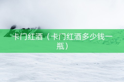 卡门红酒（卡门红酒多少钱一瓶）