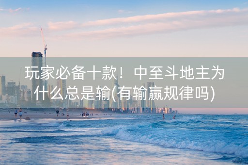 玩家必备十款！中至斗地主为什么总是输(有输赢规律吗)