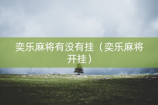 奕乐麻将有没有挂（奕乐麻将开挂）