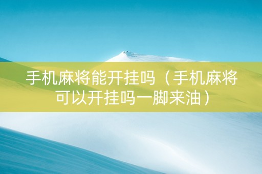 手机麻将能开挂吗（手机麻将可以开挂吗一脚来油）