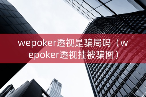wepoker透视是骗局吗（wepoker透视挂被骗图）
