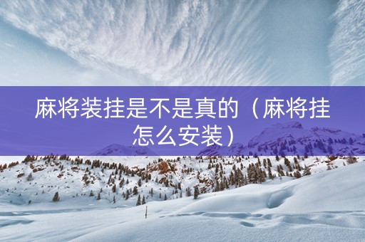 麻将装挂是不是真的（麻将挂怎么安装）