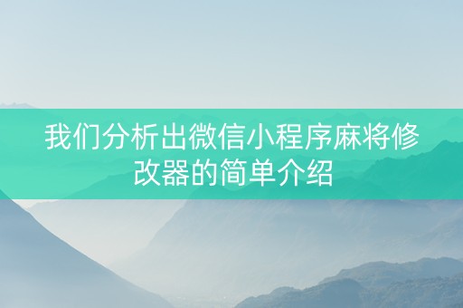 我们分析出微信小程序麻将修改器的简单介绍