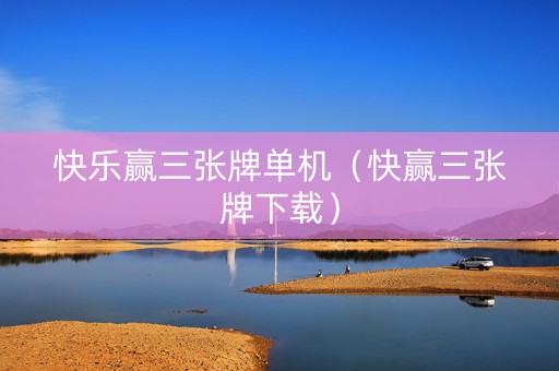 快乐赢三张牌单机（快赢三张牌下载）