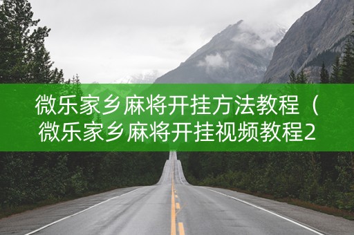 微乐家乡麻将开挂方法教程（微乐家乡麻将开挂视频教程2020）