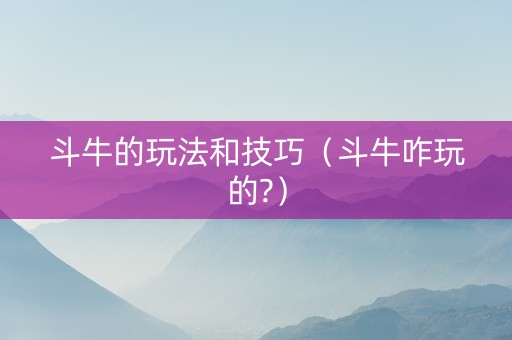 斗牛的玩法和技巧（斗牛咋玩的?）