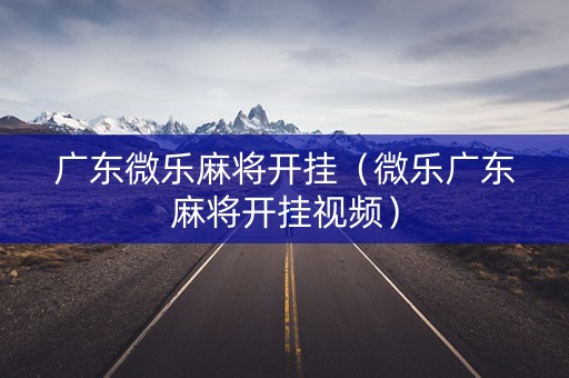 广东微乐麻将开挂（微乐广东麻将开挂视频）