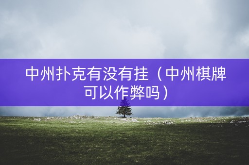 中州扑克有没有挂（中州棋牌可以作弊吗）
