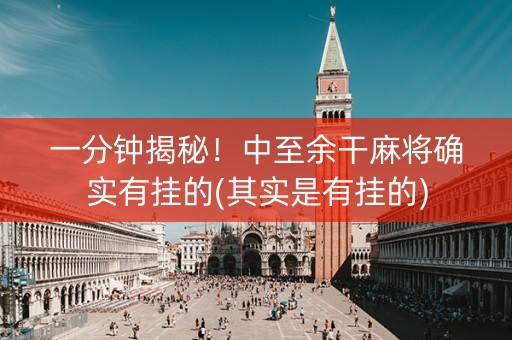 一分钟揭秘！中至余干麻将确实有挂的(其实是有挂的)