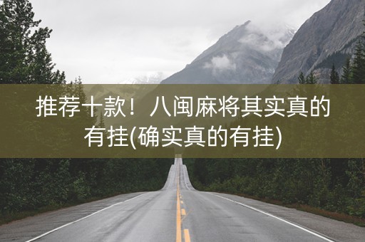 推荐十款！八闽麻将其实真的有挂(确实真的有挂)
