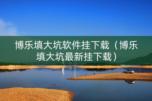 博乐填大坑软件挂下载（博乐填大坑最新挂下载）