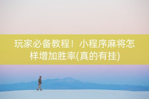 玩家必备教程！小程序麻将怎样增加胜率(真的有挂)