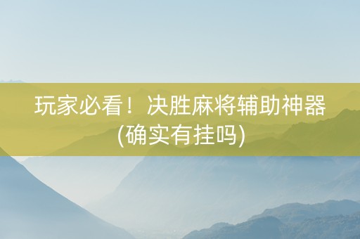 玩家必看！决胜麻将辅助神器(确实有挂吗)