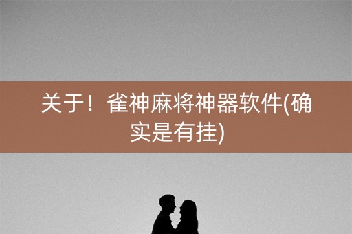 关于！雀神麻将神器软件(确实是有挂)