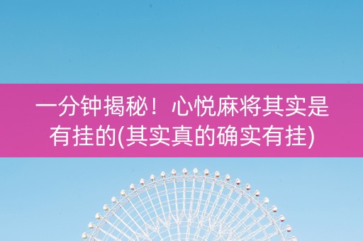 一分钟揭秘！心悦麻将其实是有挂的(其实真的确实有挂)