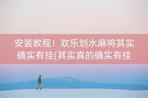 安装教程！欢乐划水麻将其实确实有挂(其实真的确实有挂)