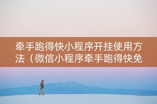 牵手跑得快小程序开挂使用方法（微信小程序牵手跑得快免费开挂）