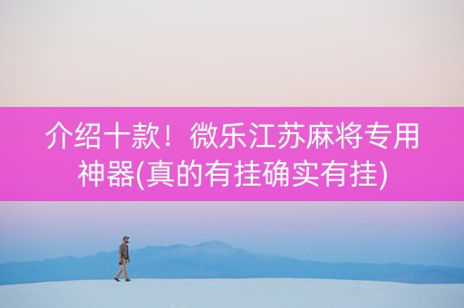 介绍十款！微乐江苏麻将专用神器(真的有挂确实有挂)