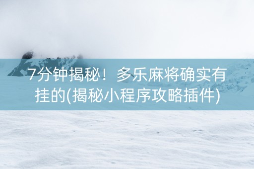 7分钟揭秘！多乐麻将确实有挂的(揭秘小程序攻略插件)