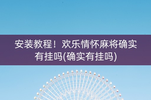 安装教程！欢乐情怀麻将确实有挂吗(确实有挂吗)