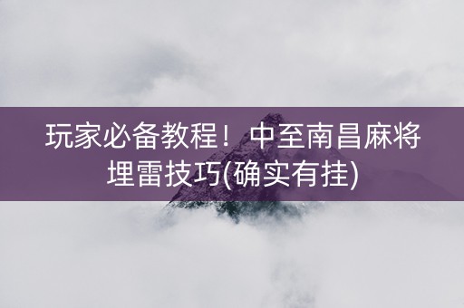 玩家必备教程！中至南昌麻将埋雷技巧(确实有挂)