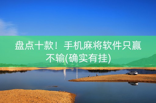 盘点十款！手机麻将软件只赢不输(确实有挂)