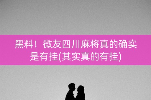 黑料！微友四川麻将真的确实是有挂(其实真的有挂)