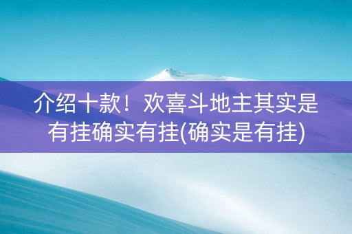 介绍十款！欢喜斗地主其实是有挂确实有挂(确实是有挂)