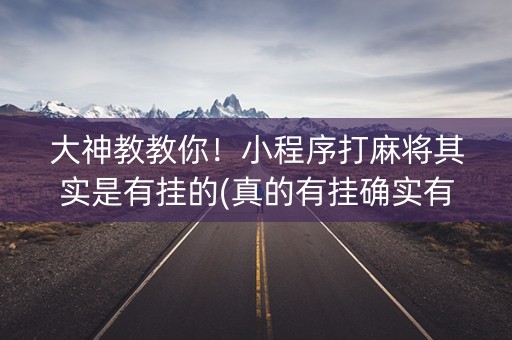 大神教教你！小程序打麻将其实是有挂的(真的有挂确实有挂)