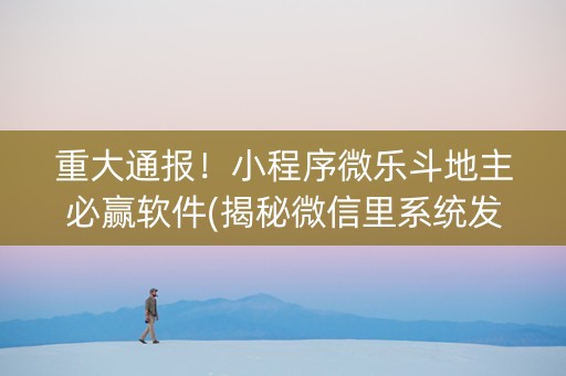 重大通报！小程序微乐斗地主必赢软件(揭秘微信里系统发好牌)