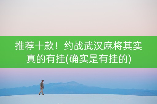 推荐十款！约战武汉麻将其实真的有挂(确实是有挂的)