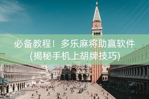 必备教程！多乐麻将助赢软件(揭秘手机上胡牌技巧)