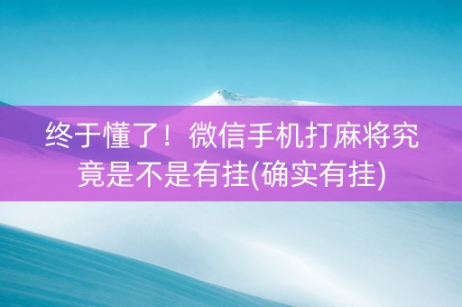 终于懂了！微信手机打麻将究竟是不是有挂(确实有挂)