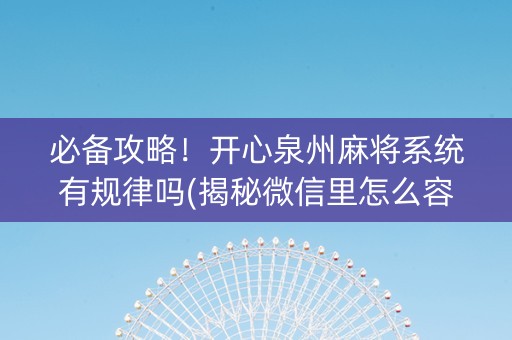 必备攻略！开心泉州麻将系统有规律吗(揭秘微信里怎么容易赢)