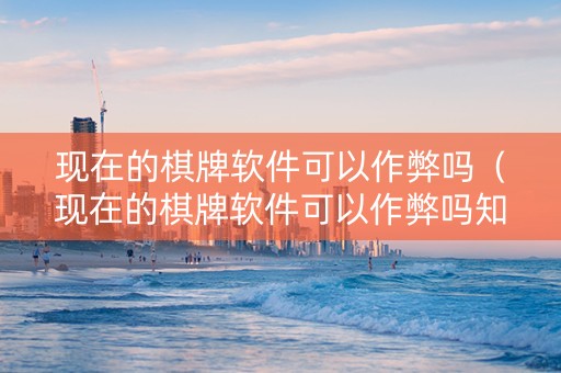 现在的棋牌软件可以作弊吗（现在的棋牌软件可以作弊吗知乎）
